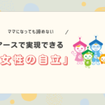 ママになっても諦めない！アースで実現できる「女性の自立」